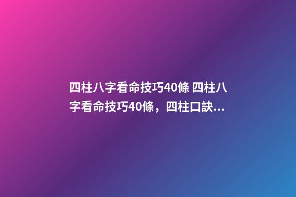 四柱八字看命技巧40條 四柱八字看命技巧40條，四柱口訣全部-第1張-觀點-玄機派